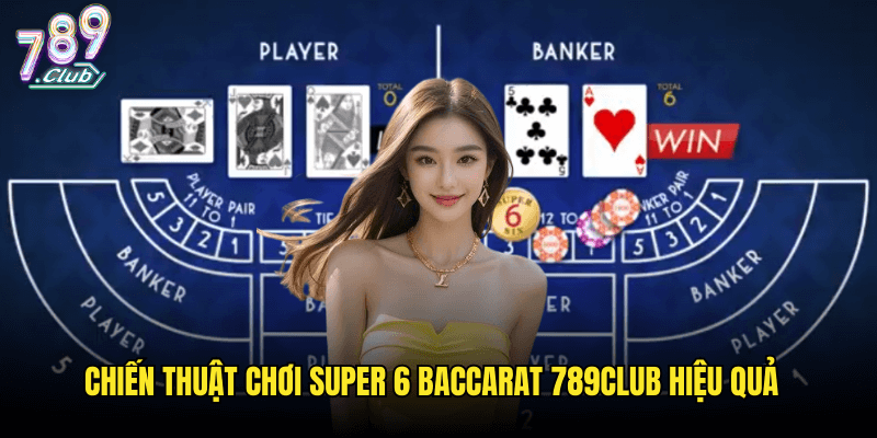 Super 6 Baccarat Tại 789club: Biến Thể Hấp Dẫn Của Baccarat Truyền Thống 3 Chiến Thuật Chơi Super 6 Baccarat 789club Hiệu Quả