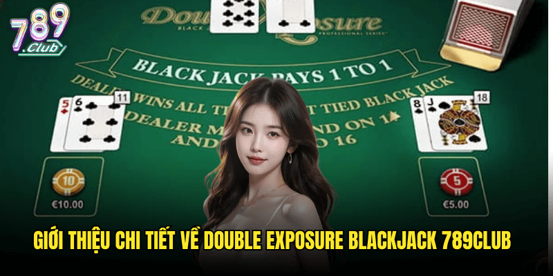 Double Exposure Blackjack Tại 789club: Biến Thể Hấp Dẫn Với Hai Lá Bài Lật Ngửa 2 Giới Thiệu Chi Tiết Về Double Exposure Blackjack 789club
