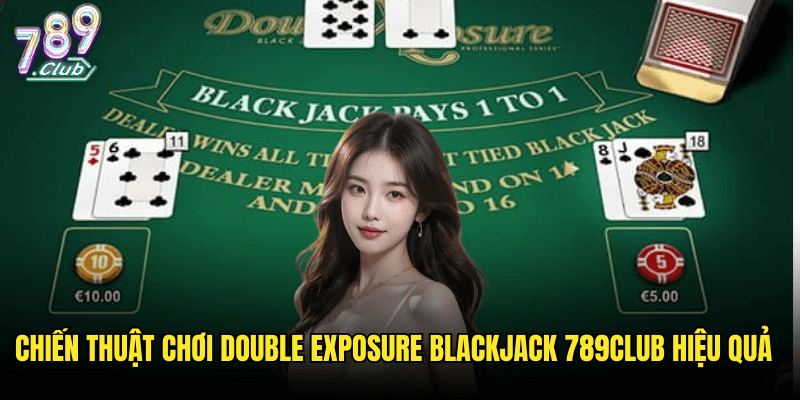 Double Exposure Blackjack Tại 789club: Biến Thể Hấp Dẫn Với Hai Lá Bài Lật Ngửa 3 Chiến Thuật Chơi Double Exposure Blackjack 789club Hiệu Quả